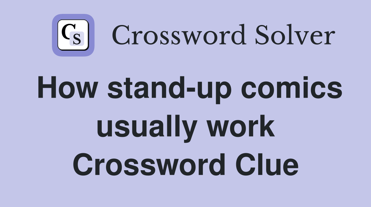 How stand-up comics usually work Crossword Clue