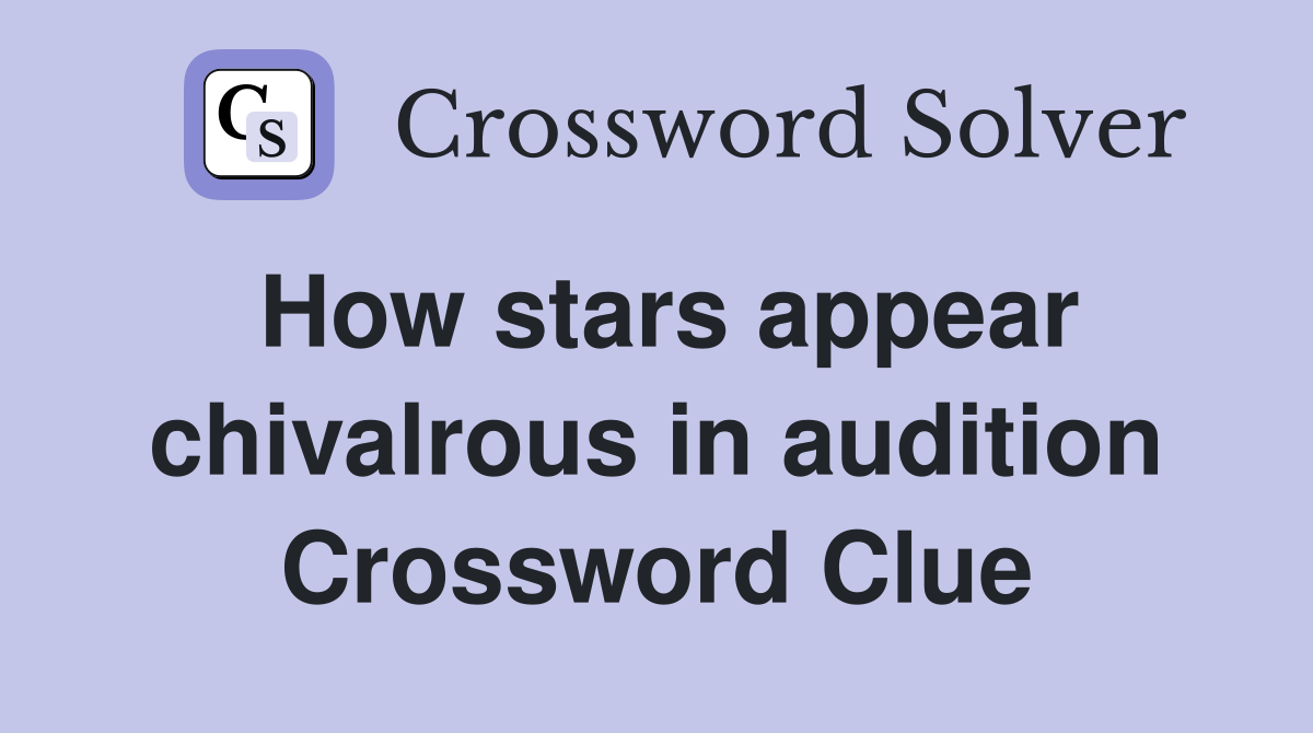 How stars appear chivalrous in audition Crossword Clue