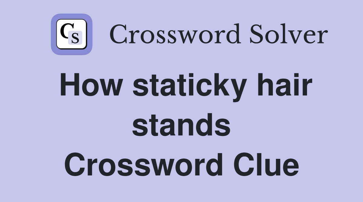 How staticky hair stands Crossword Clue