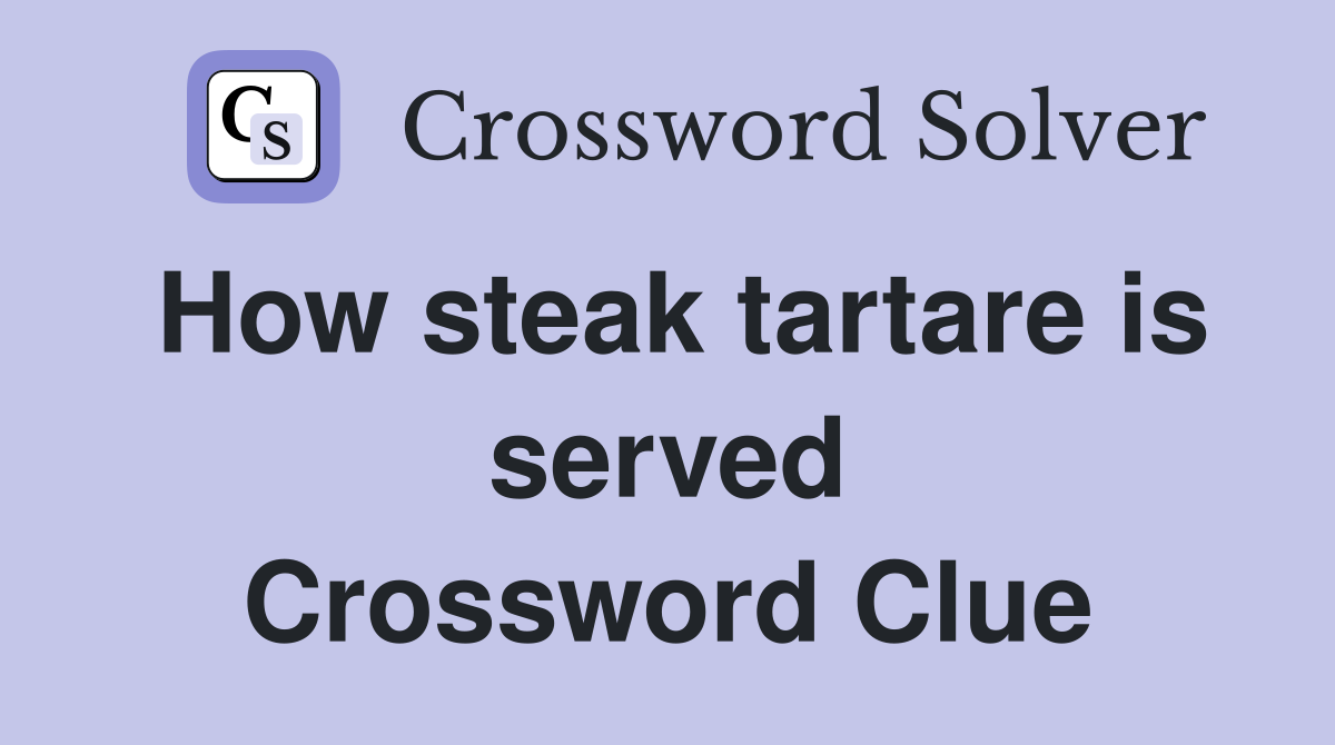 How steak tartare is served Crossword Clue