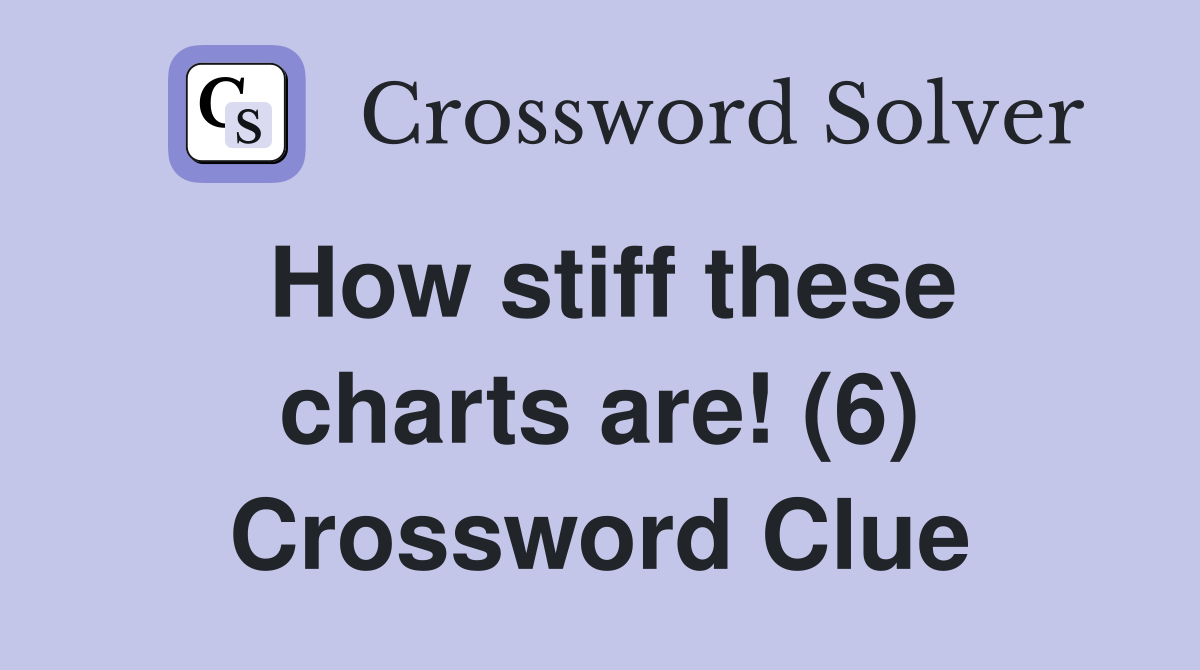 How stiff these charts are! (6) Crossword Clue