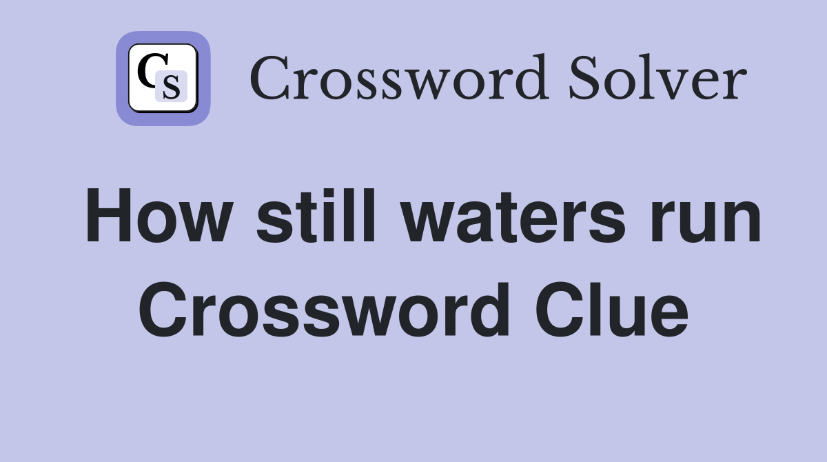 How still waters run Crossword Clue