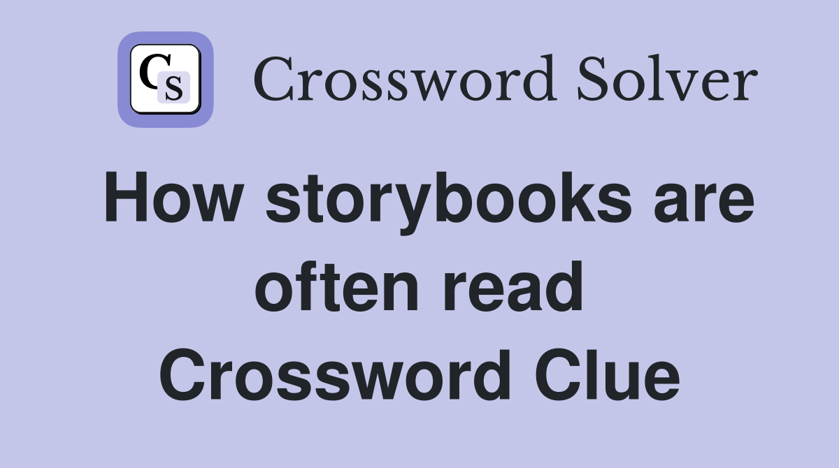 How storybooks are often read Crossword Clue