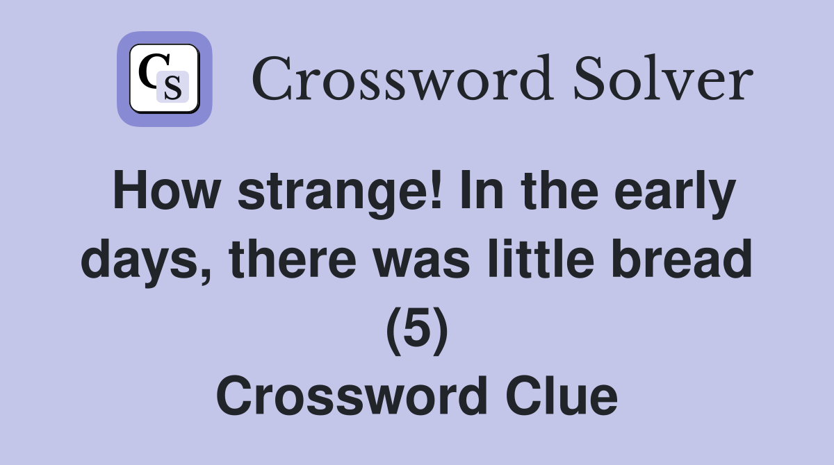 How strange! In the early days, there was little bread (5) Crossword Clue