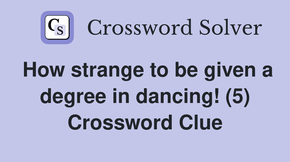 How strange to be given a degree in dancing! (5) Crossword Clue