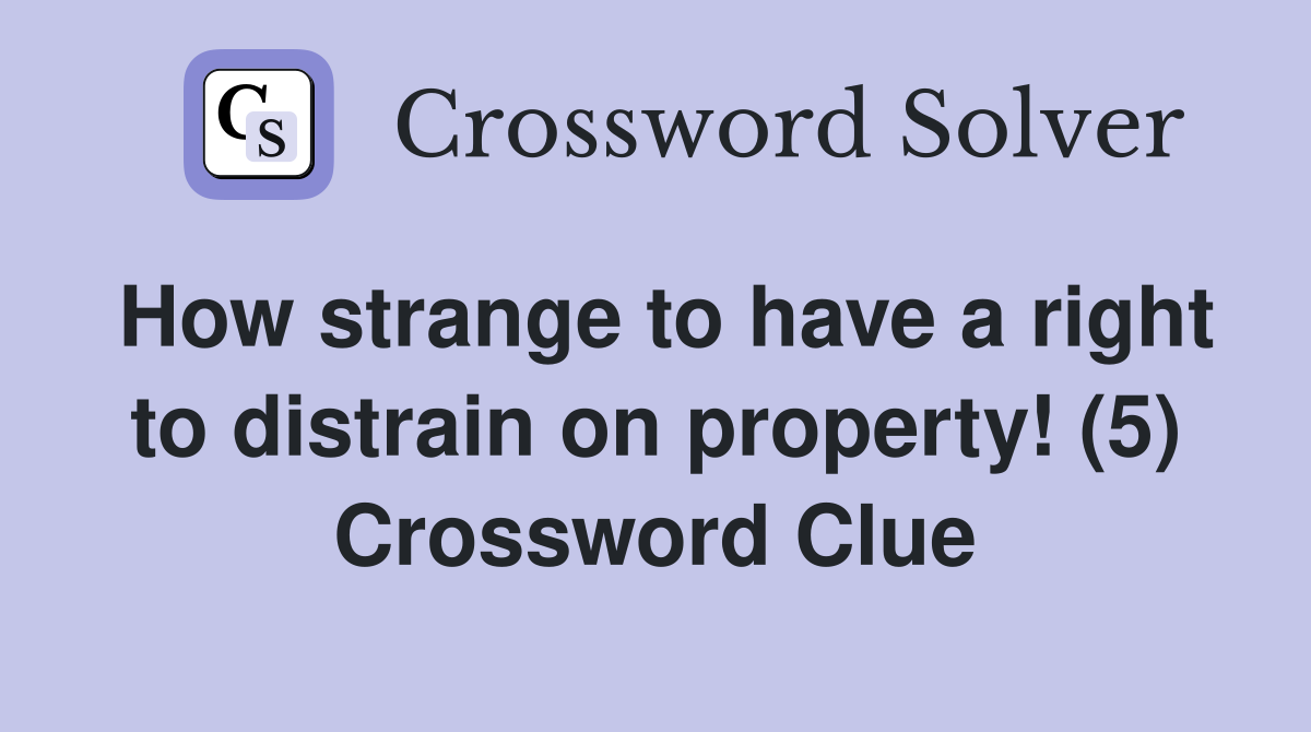 How strange to have a right to distrain on property! (5) Crossword Clue