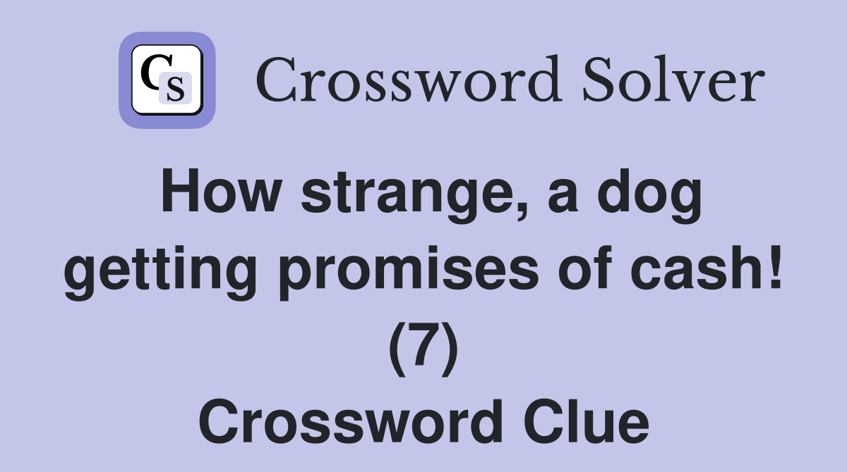 How strange, a dog getting promises of cash! (7) Crossword Clue