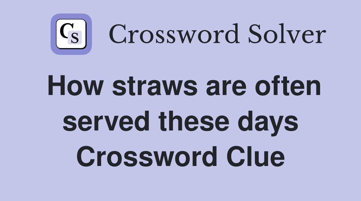 How straws are often served these days Crossword Clue