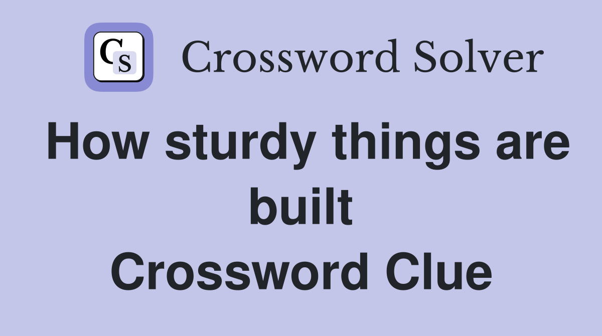 How sturdy things are built Crossword Clue