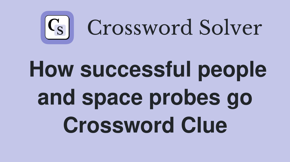 How successful people and space probes go Crossword Clue