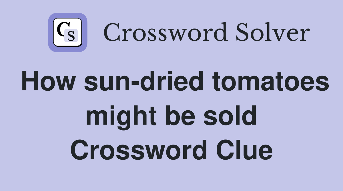 How sun-dried tomatoes might be sold Crossword Clue