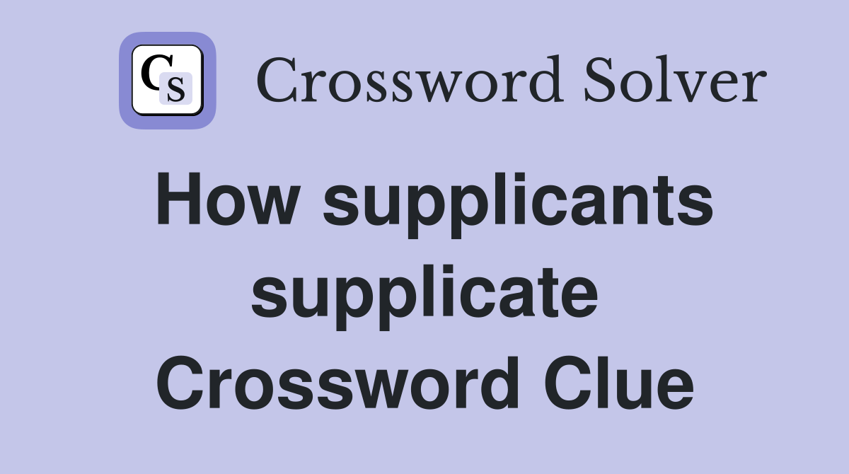 How supplicants supplicate Crossword Clue