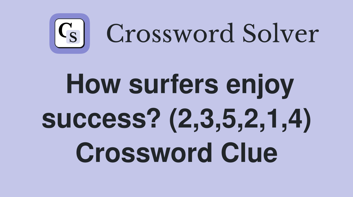 How surfers enjoy success? (2,3,5,2,1,4) Crossword Clue