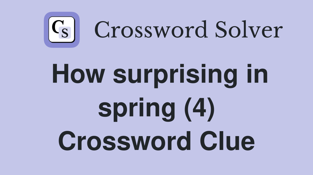 How surprising in spring (4) Crossword Clue