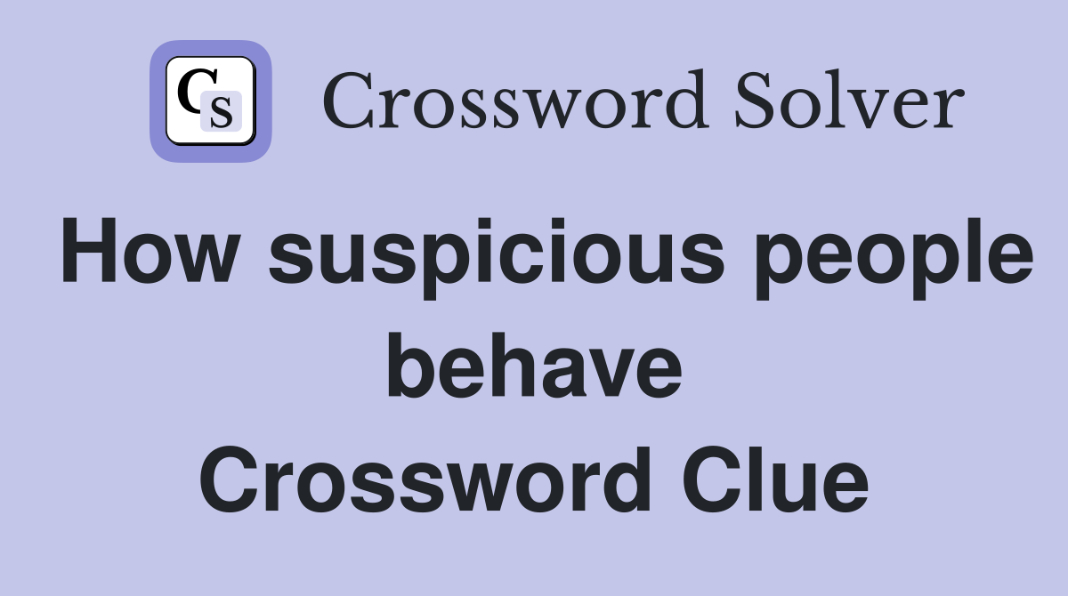 How suspicious people behave Crossword Clue
