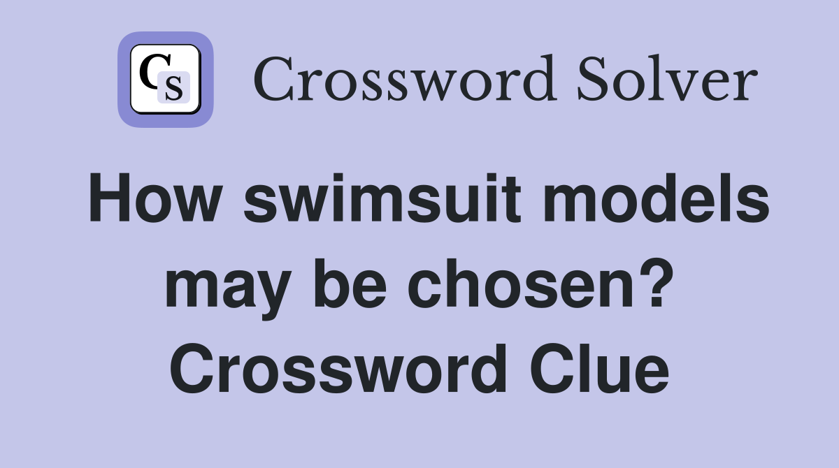 How swimsuit models may be chosen? Crossword Clue