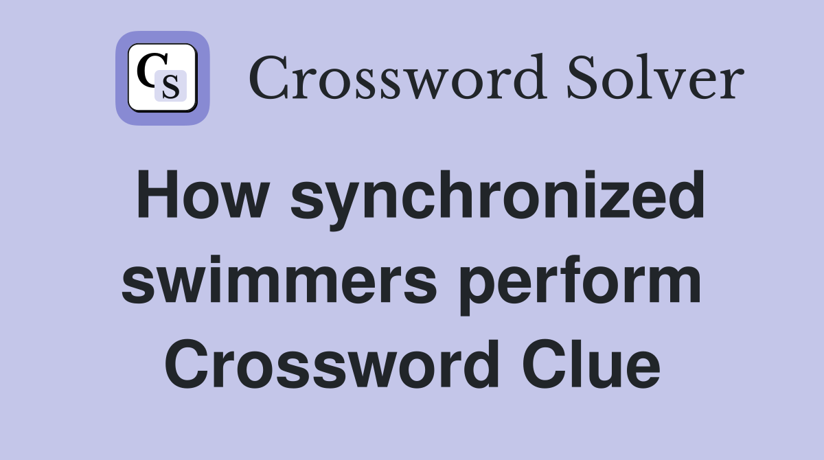 How synchronized swimmers perform Crossword Clue
