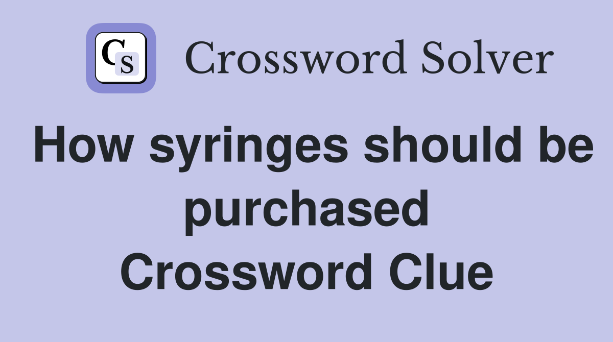 How syringes should be purchased Crossword Clue