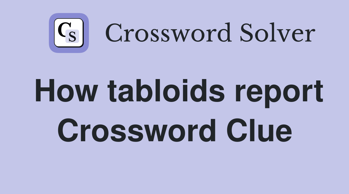 How tabloids report Crossword Clue