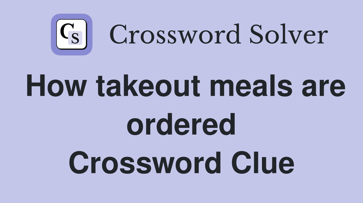 How takeout meals are ordered Crossword Clue