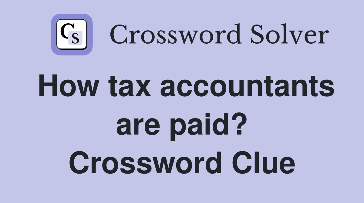 How tax accountants are paid? Crossword Clue