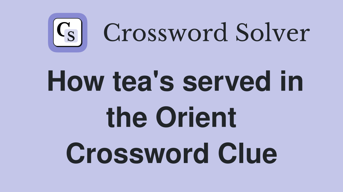 How tea's served in the Orient Crossword Clue