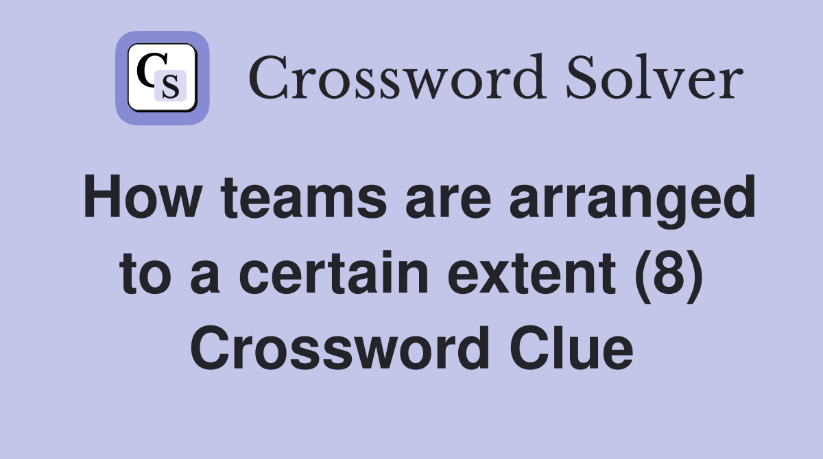 How teams are arranged to a certain extent (8) Crossword Clue