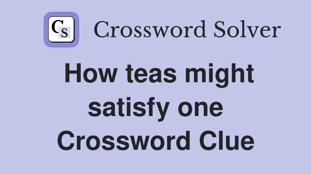 How teas might satisfy one Crossword Clue