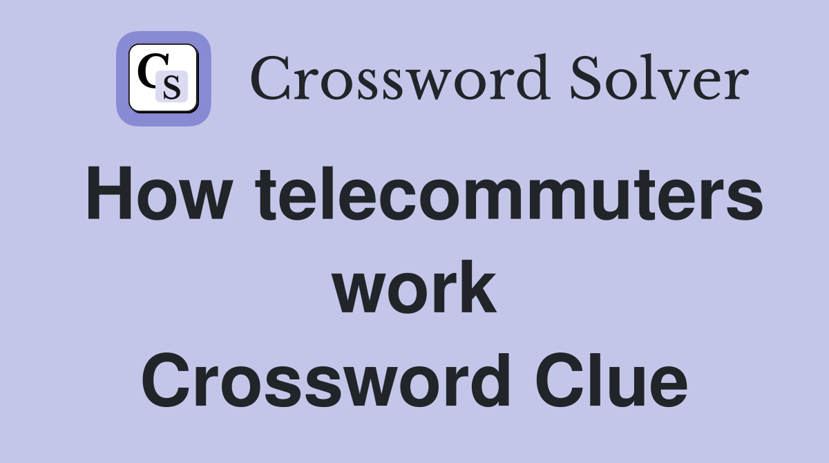 How telecommuters work Crossword Clue