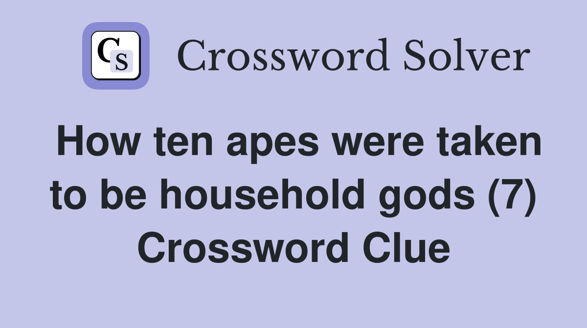 How ten apes were taken to be household gods (7) Crossword Clue