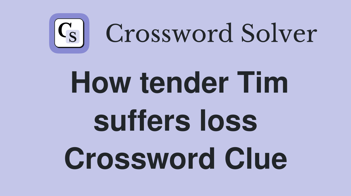 How tender Tim suffers loss Crossword Clue