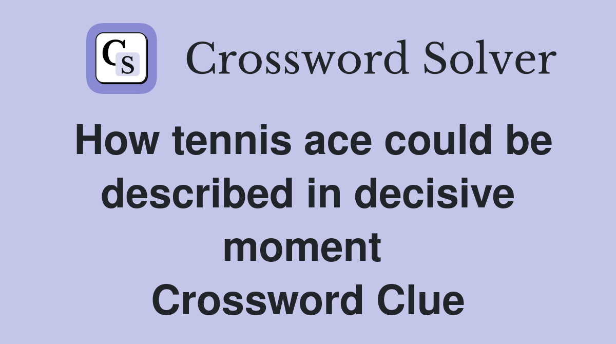 How tennis ace could be described in decisive moment  Crossword Clue