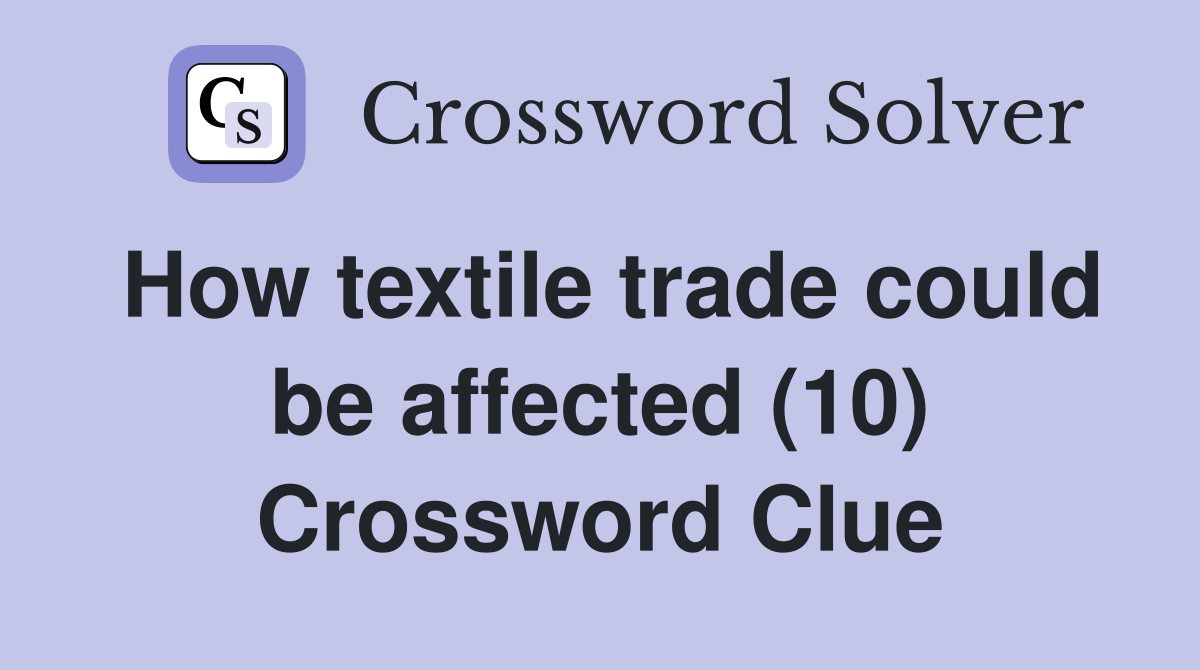 How textile trade could be affected (10) Crossword Clue