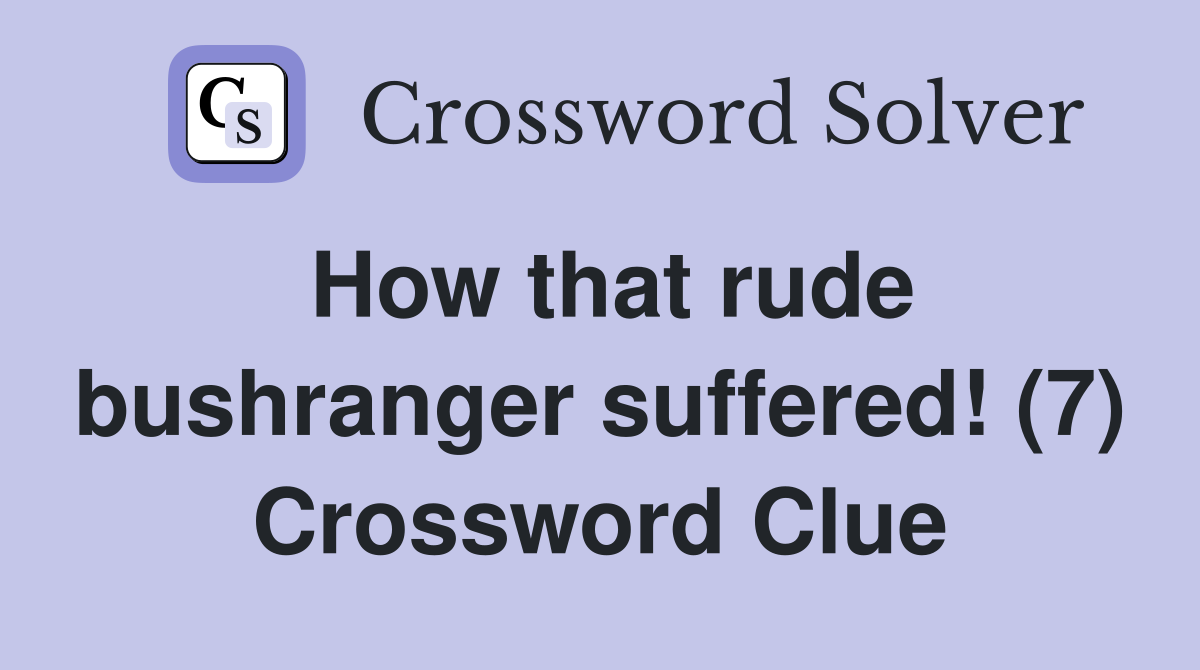 How that rude bushranger suffered! (7) Crossword Clue