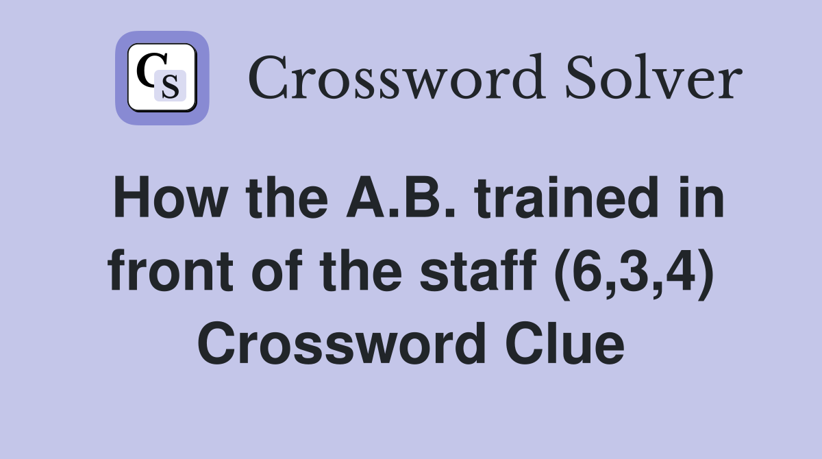 How the A.B. trained in front of the staff (6,3,4) Crossword Clue