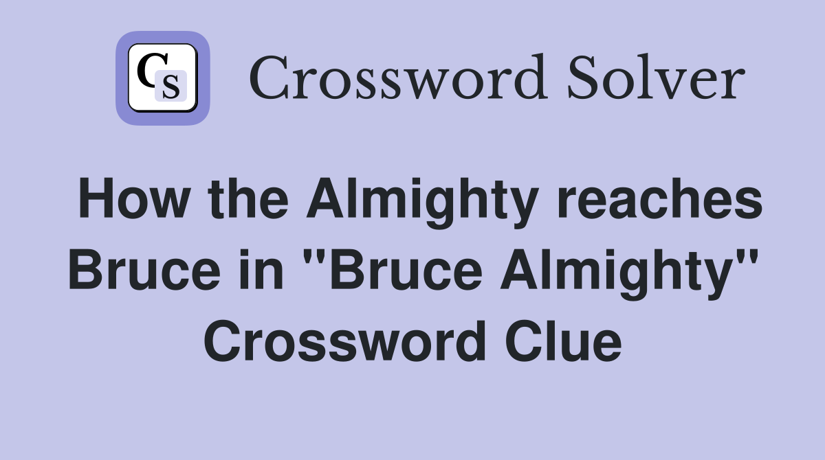 How the Almighty reaches Bruce in ''Bruce Almighty'' Crossword Clue