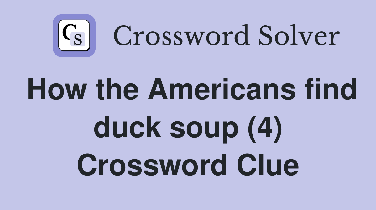 How the Americans find duck soup (4) Crossword Clue