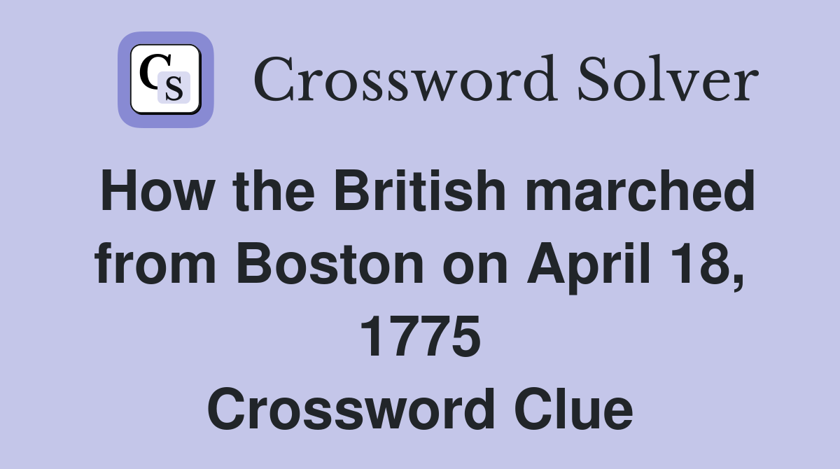 How the British marched from Boston on April 18, 1775 Crossword Clue