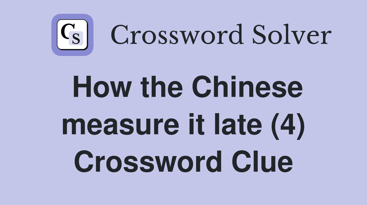 How the Chinese measure it late (4) Crossword Clue