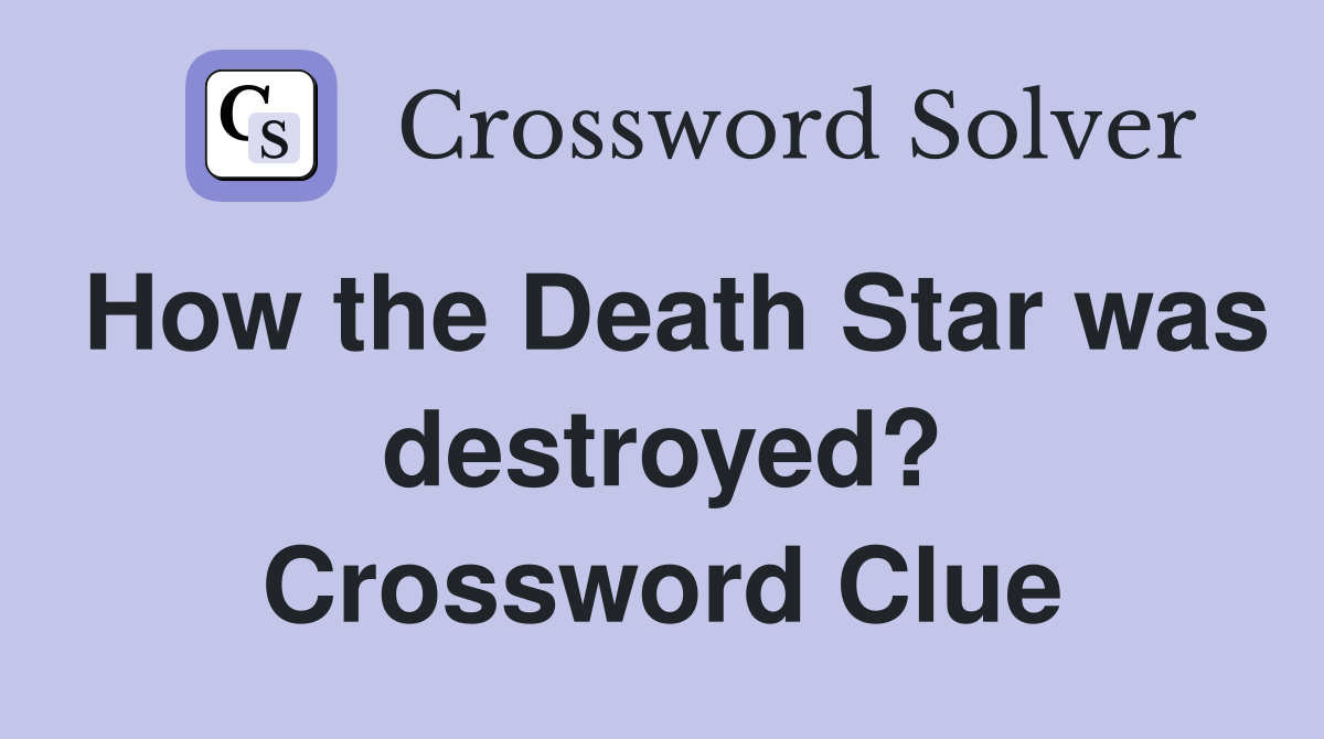 How the Death Star was destroyed? Crossword Clue