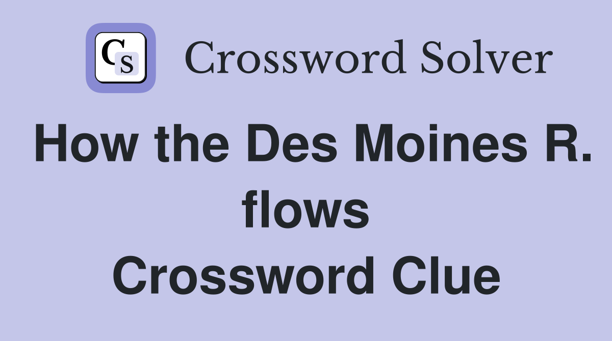 How the Des Moines R. flows Crossword Clue