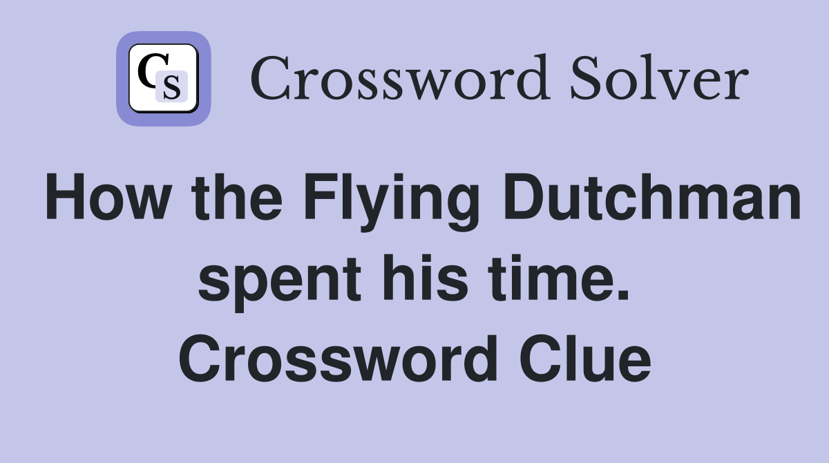How the Flying Dutchman spent his time. Crossword Clue