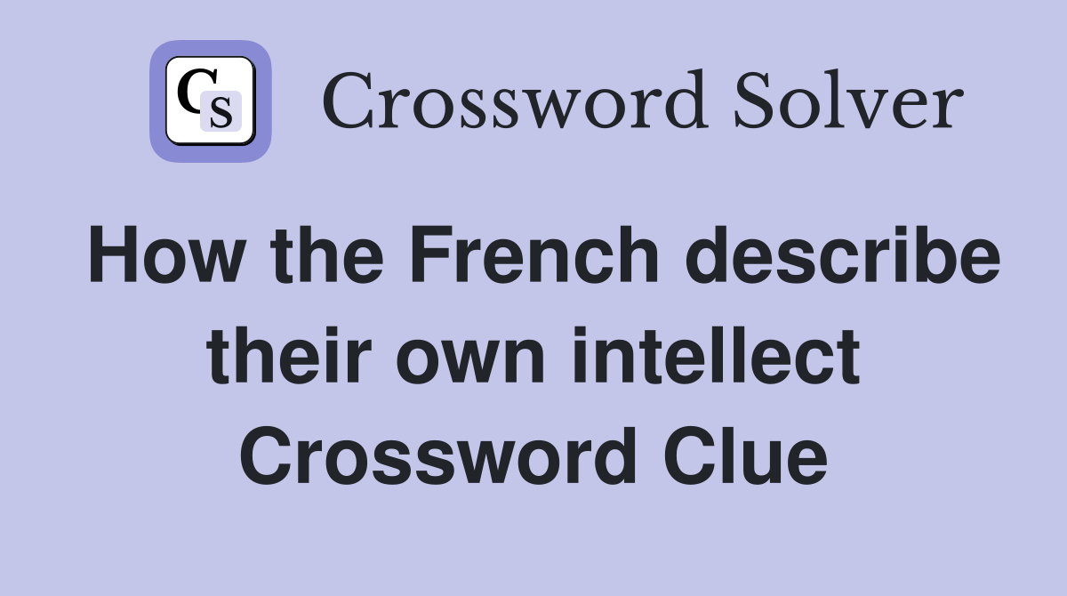 How the French describe their own intellect Crossword Clue
