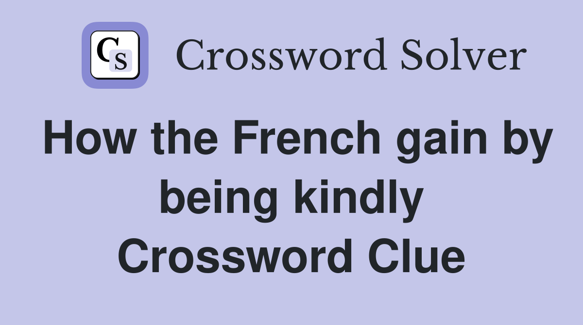 How the French gain by being kindly Crossword Clue
