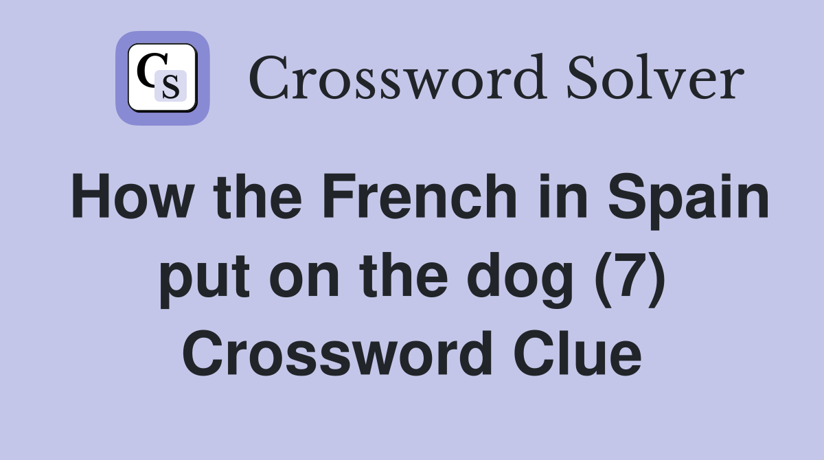 How the French in Spain put on the dog (7) Crossword Clue
