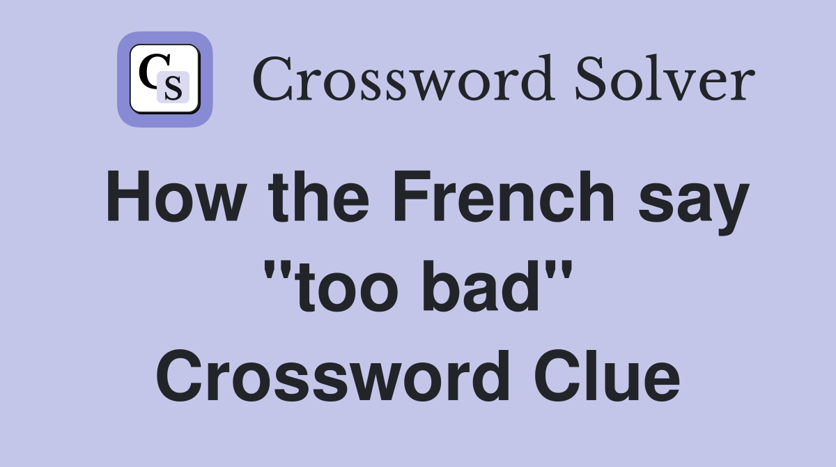 How the French say "too bad" Crossword Clue