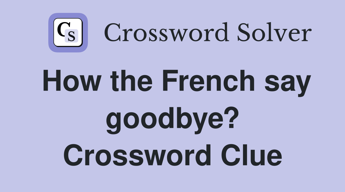 How the French say goodbye? Crossword Clue
