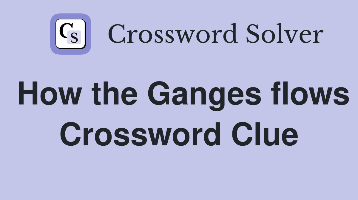 How the Ganges flows Crossword Clue