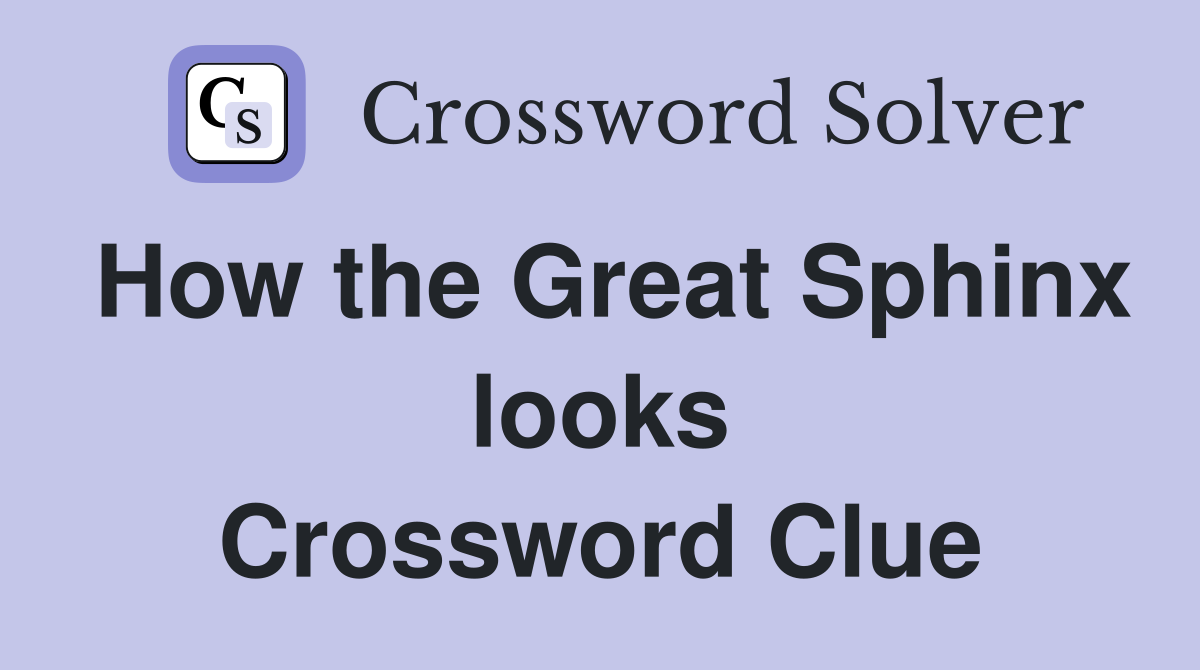 How the Great Sphinx looks Crossword Clue