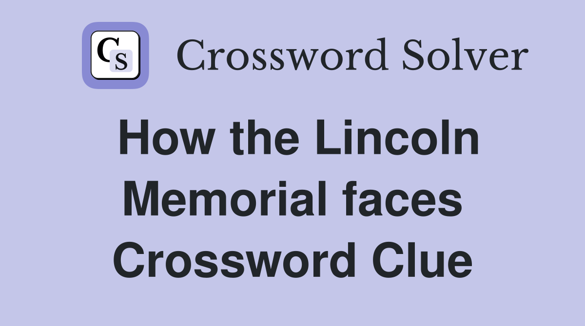 How the Lincoln Memorial faces Crossword Clue